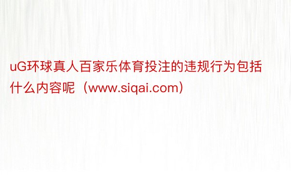 uG环球真人百家乐体育投注的违规行为包括什么内容呢（www.siqai.com）