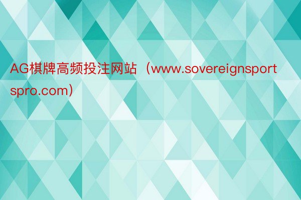 AG棋牌高频投注网站（www.sovereignsportspro.com）