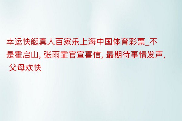 幸运快艇真人百家乐上海中国体育彩票_不是霍启山, 张雨霏官宣喜信, 最期待事情发声, 父母欢快