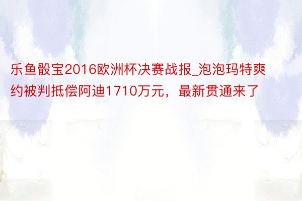 乐鱼骰宝2016欧洲杯决赛战报_泡泡玛特爽约被判抵偿阿迪1710万元，最新贯通来了