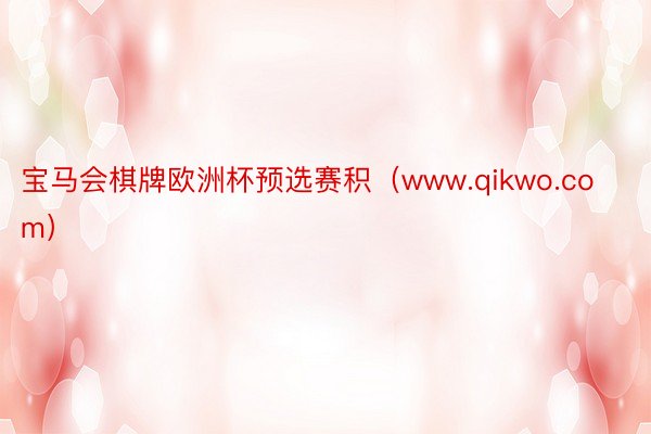 宝马会棋牌欧洲杯预选赛积（www.qikwo.com）
