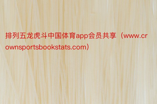 排列五龙虎斗中国体育app会员共享（www.crownsportsbookstats.com）