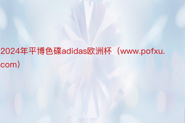 2024年平博色碟adidas欧洲杯（www.pofxu.com）