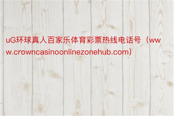 uG环球真人百家乐体育彩票热线电话号（www.crowncasinoonlinezonehub.com）