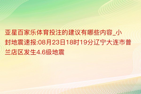 亚星百家乐体育投注的建议有哪些内容_小封地震速报:08月23日18时19分辽宁大连市普兰店区发生4.6级地震