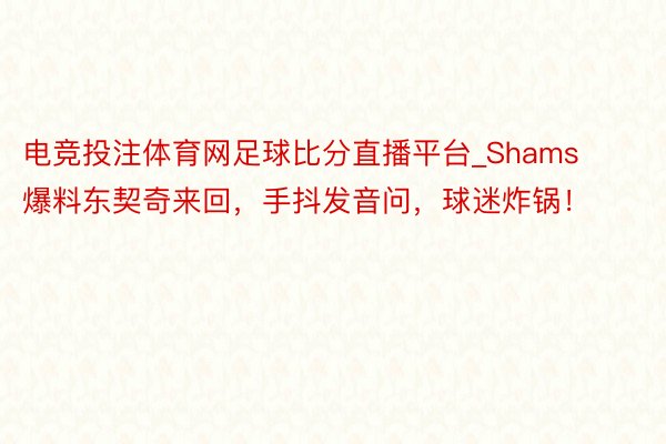 电竞投注体育网足球比分直播平台_Shams爆料东契奇来回，手抖发音问，球迷炸锅！